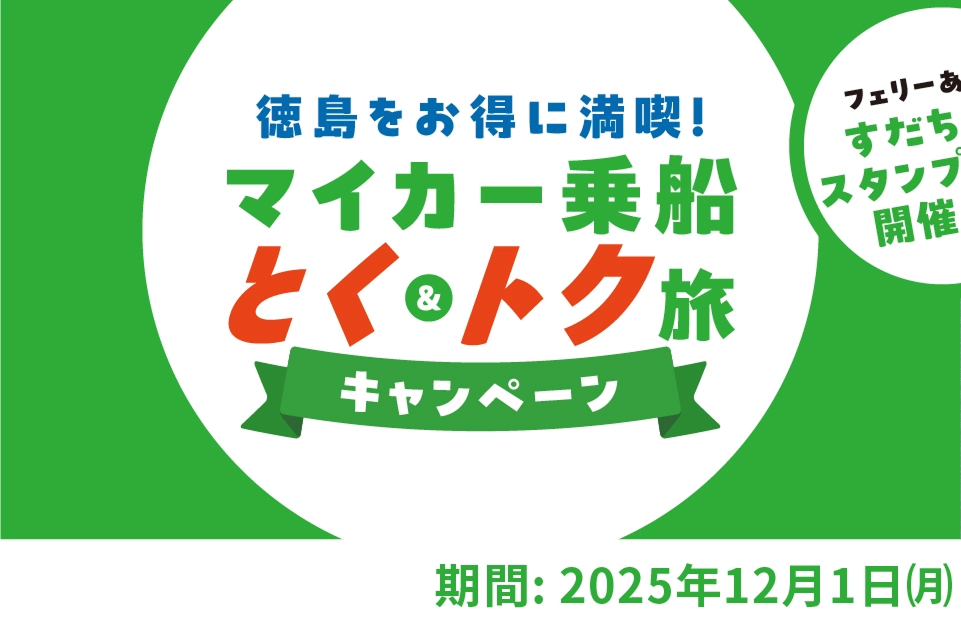 徳島をお得に満喫! マイカー乗船 とく&トク旅キャンペーン フェリーあいですだちくんスタンプラリー開催中!! 期間:2025年12月1日（月）〜2026年2月28日（土）